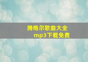 腾格尔歌曲大全mp3下载免费