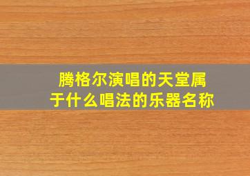 腾格尔演唱的天堂属于什么唱法的乐器名称