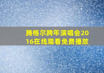 腾格尔跨年演唱会2016在线观看免费播放