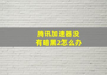 腾讯加速器没有暗黑2怎么办