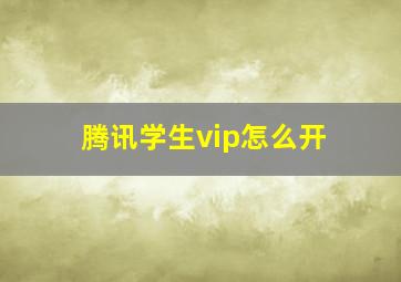 腾讯学生vip怎么开