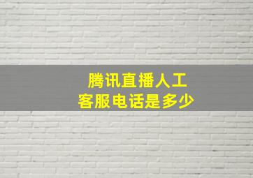 腾讯直播人工客服电话是多少