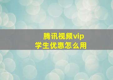 腾讯视频vip学生优惠怎么用