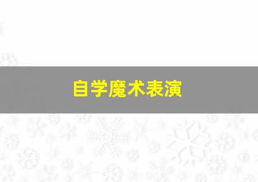 自学魔术表演