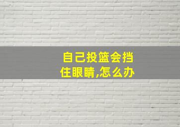 自己投篮会挡住眼睛,怎么办