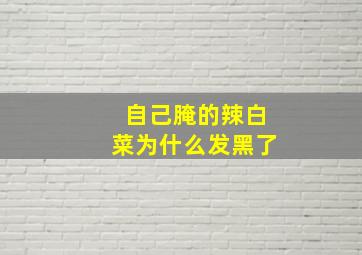 自己腌的辣白菜为什么发黑了