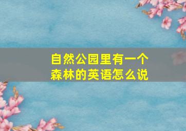 自然公园里有一个森林的英语怎么说