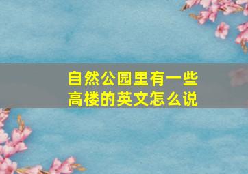 自然公园里有一些高楼的英文怎么说