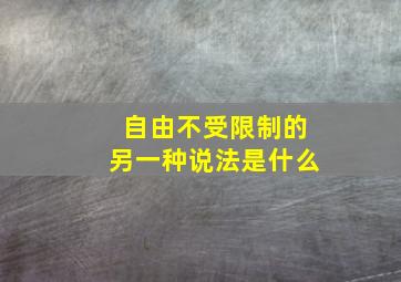 自由不受限制的另一种说法是什么