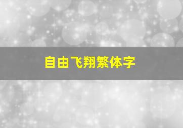 自由飞翔繁体字