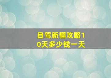 自驾新疆攻略10天多少钱一天