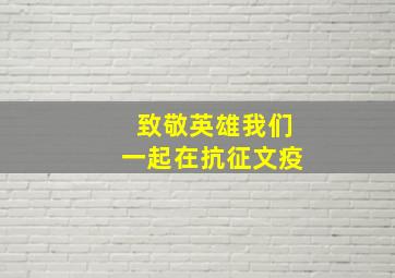 致敬英雄我们一起在抗征文疫