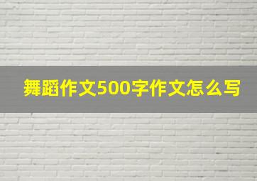 舞蹈作文500字作文怎么写