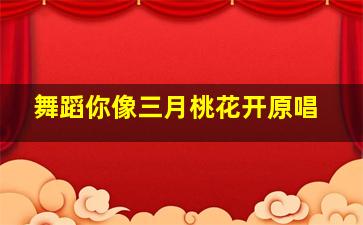 舞蹈你像三月桃花开原唱