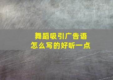 舞蹈吸引广告语怎么写的好听一点