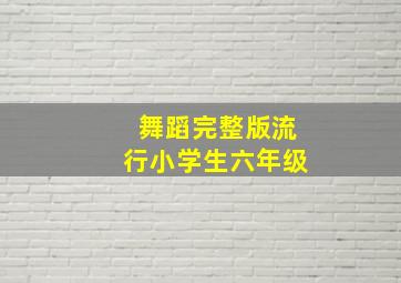 舞蹈完整版流行小学生六年级