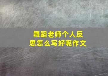 舞蹈老师个人反思怎么写好呢作文