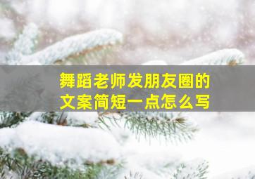 舞蹈老师发朋友圈的文案简短一点怎么写