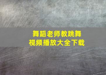 舞蹈老师教跳舞视频播放大全下载