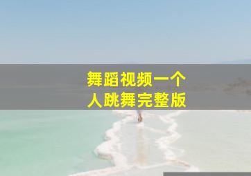 舞蹈视频一个人跳舞完整版