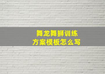 舞龙舞狮训练方案模板怎么写