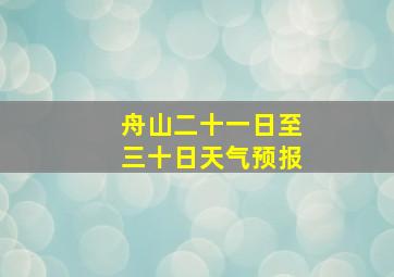 舟山二十一日至三十日天气预报