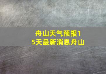 舟山天气预报15天最新消息舟山