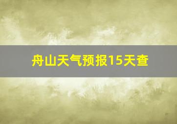 舟山天气预报15天查