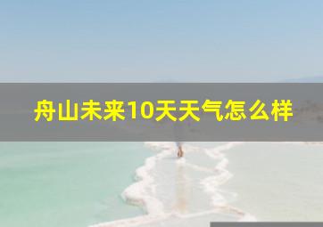 舟山未来10天天气怎么样