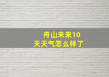 舟山未来10天天气怎么样了