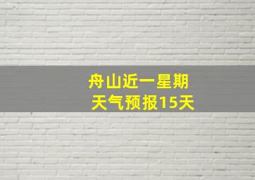 舟山近一星期天气预报15天