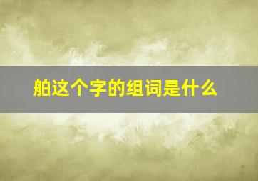 舶这个字的组词是什么