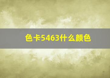 色卡5463什么颜色