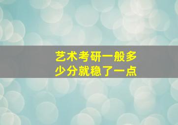 艺术考研一般多少分就稳了一点