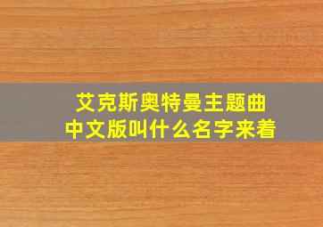 艾克斯奥特曼主题曲中文版叫什么名字来着