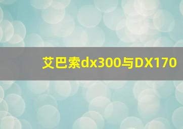 艾巴索dx300与DX170