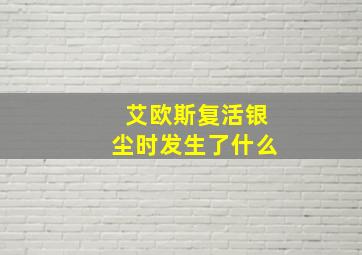 艾欧斯复活银尘时发生了什么