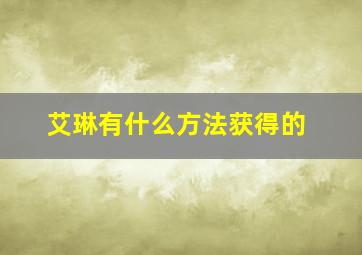 艾琳有什么方法获得的