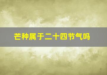 芒种属于二十四节气吗