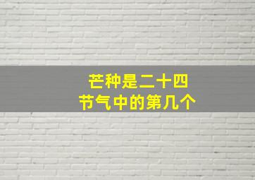 芒种是二十四节气中的第几个