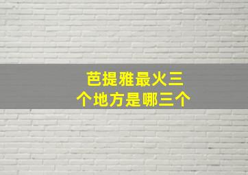 芭提雅最火三个地方是哪三个