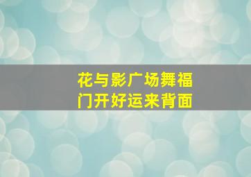 花与影广场舞福门开好运来背面