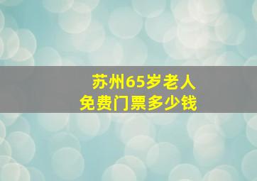 苏州65岁老人免费门票多少钱