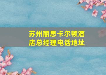 苏州丽思卡尔顿酒店总经理电话地址