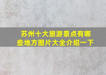 苏州十大旅游景点有哪些地方图片大全介绍一下