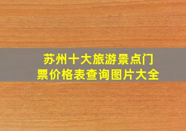 苏州十大旅游景点门票价格表查询图片大全