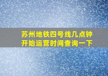 苏州地铁四号线几点钟开始运营时间查询一下