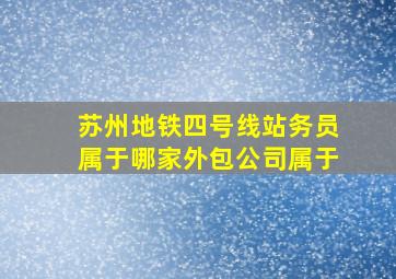 苏州地铁四号线站务员属于哪家外包公司属于