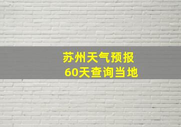 苏州天气预报60天查询当地