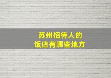 苏州招待人的饭店有哪些地方